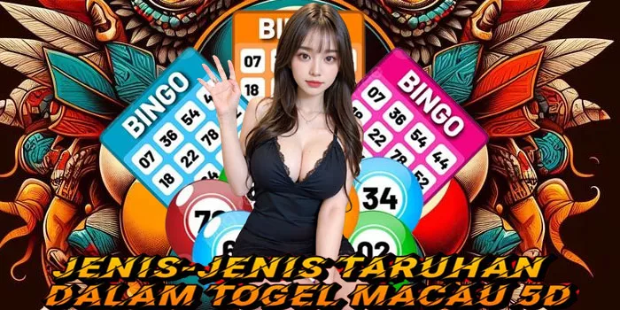 Jenis-Jenis Taruhan Dalam Togel Macau 5D