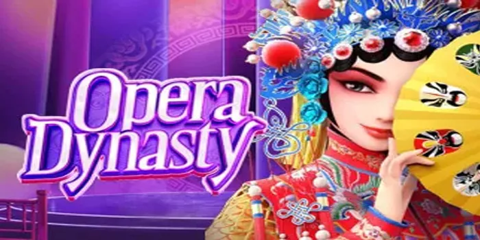 Opera Dynasty – Slot yang Meningkatkan Adrenalin & Menghadirkan Hiburan