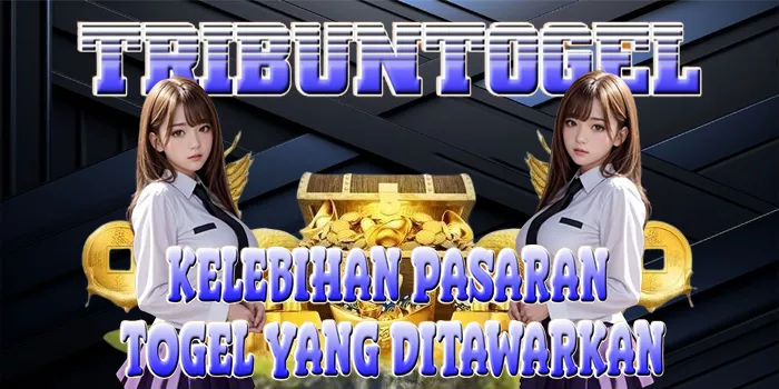 Kelebihan Pasaran Togel yang Ditawarkan