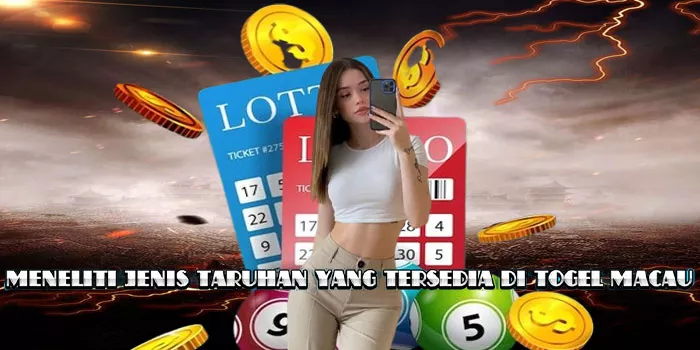 Meneliti Jenis Taruhan Yang Tersedia di Togel Macau