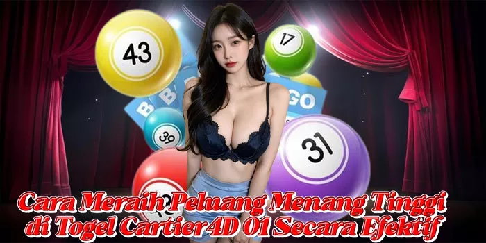 Cara Meraih Peluang Menang Tinggi di Togel Cartier4D 01 Secara Efektif