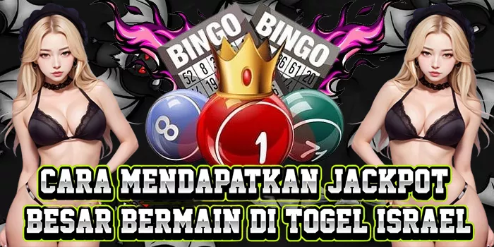 Cara Mendapatkan Jackpot Besar Bermain Di Togel Israel