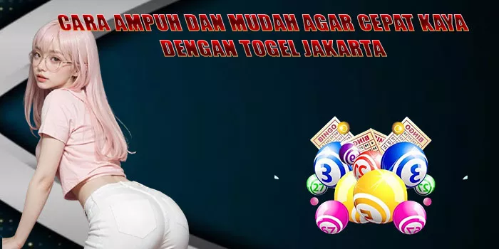 Cara Ampuh dan Mudah Agar Cepat Kaya Dengan Togel Jakarta