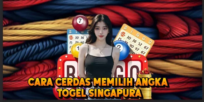 Cara Cerdas Memilih Angka Togel Singapura